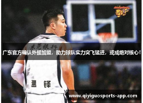 广东官方确认外援加盟，助力球队实力突飞猛进，或成绝对核心！