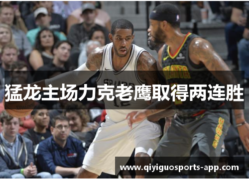 猛龙主场力克老鹰取得两连胜