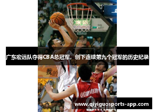 广东宏远队夺得CBA总冠军，创下连续第九个冠军的历史纪录