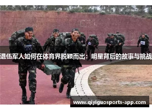 退伍军人如何在体育界脱颖而出:明星背后的故事与挑战 退伍军人如何在体育界脱颖而出:明星背后的故事与挑战
