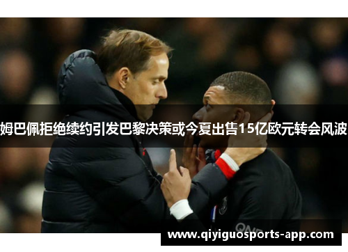 姆巴佩拒绝续约引发巴黎决策或今夏出售15亿欧元转会风波